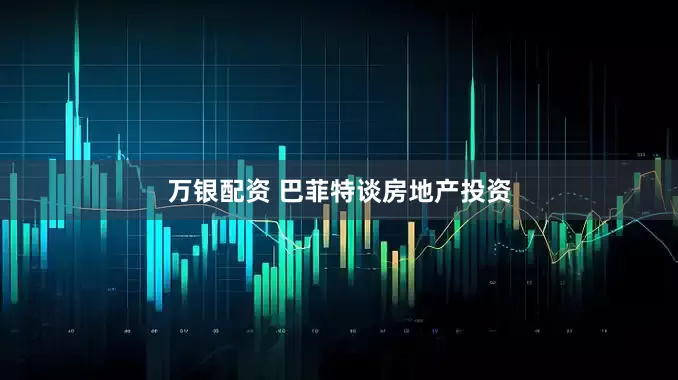万银配资 巴菲特谈房地产投资