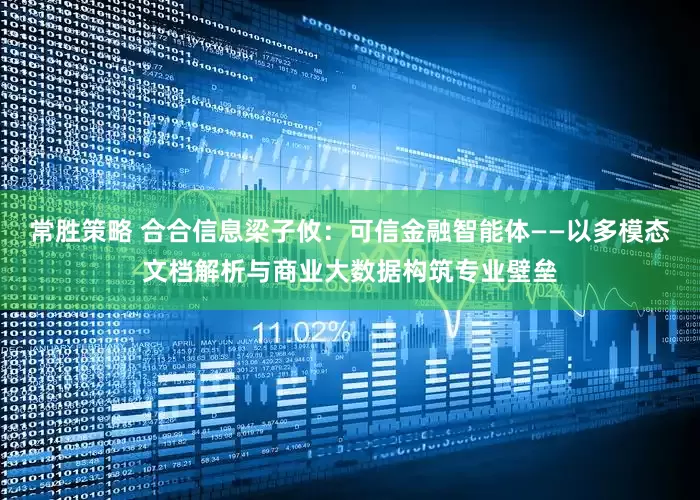 常胜策略 合合信息梁子攸：可信金融智能体——以多模态文档解析与商业大数据构筑专业壁垒